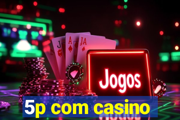 5p com casino